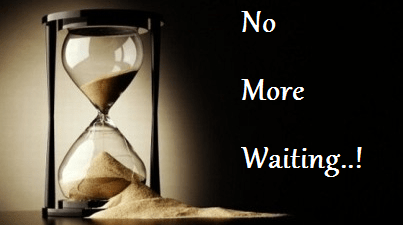 no more waiting